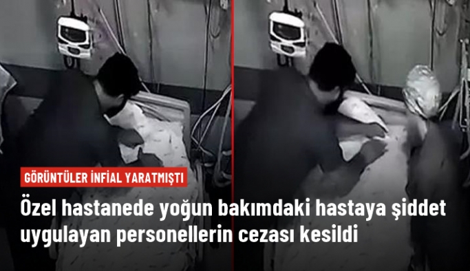 Tokat'taki özel hastanede yoğun bakımdaki hastaya şiddet uygulayan sağlık çalışanlarının cezası kesildi