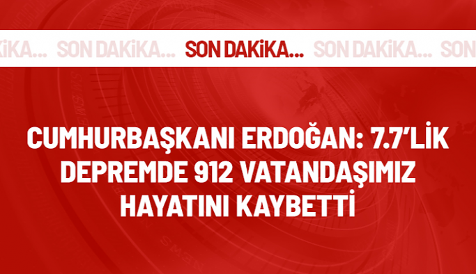 Cumhurbaşkanı Erdoğan: 7.7 büyüklüğündeki depremde 912 vatandaşımız yaşamını yitirdi