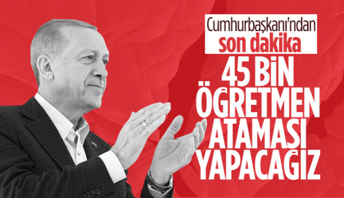 Cumhurbaşkanı Erdoğan: 45 bin yeni öğretmen ataması yapacağız