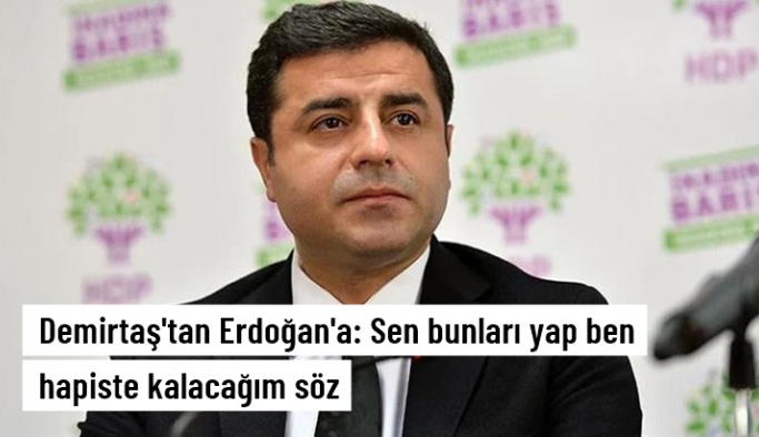 Selahattin Demirtaş'tan Cumhurbaşkanı Erdoğan'a: Sen bunları yap ben hapiste kalacağım söz