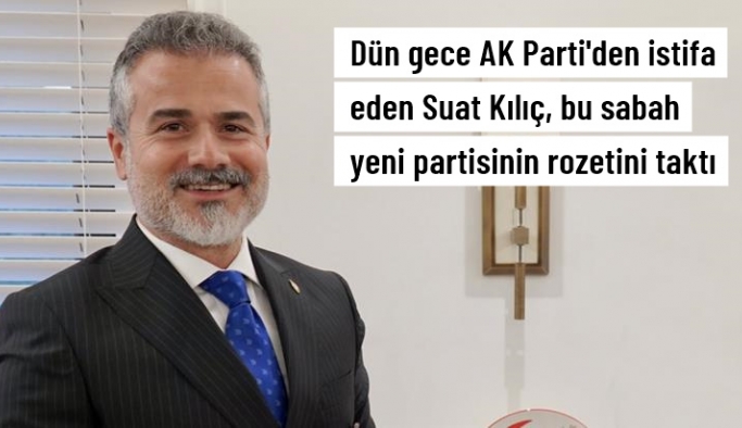 AK Parti'den istifa eden Suat Kılıç, Yeniden Refah Partisi'ne geçti