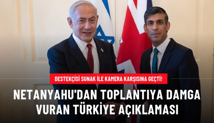Rishi Sunak ile basın toplantısı düzenleyen Netanyahu'dan çok konuşulacak Türkiye çıkışı