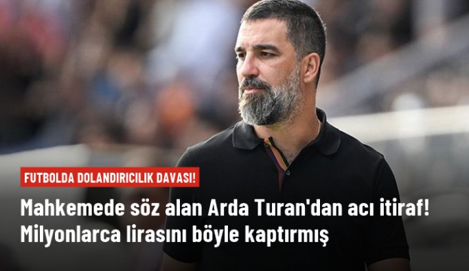 Futbolda dolandırıcılık davası! Arda Turan'dan mahkemede acı itiraf: Bütün birikimim bir anda gitti