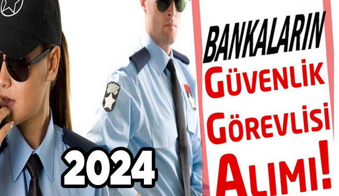 Bankaya Özel Güvenlik Görevlisi Personeli Olarak Nasıl Girilir? 2024