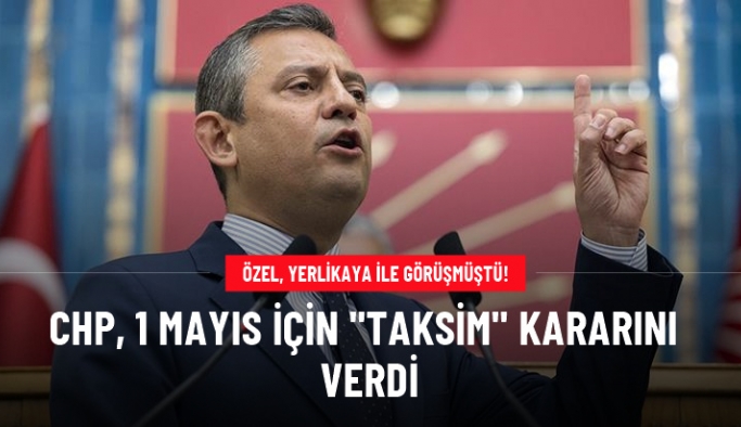 CHP 1 Mayıs'ta Taksim'e yürüyecek