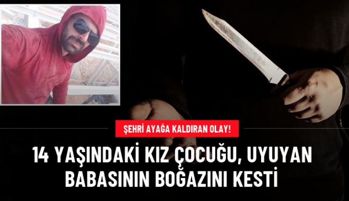 Gaziantep'te 14 yaşındaki kız çocuğu, babasını uykudayken bıçaklayarak öldürdü