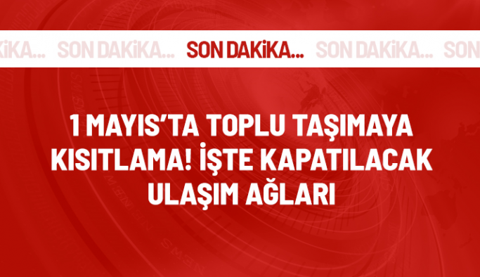 İstanbul Valiliği, 1 Mayıs için toplu taşımaya kısıtlama getirdi! İşte kapatılacak ulaşım ağları