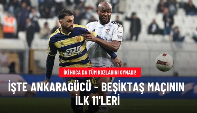 Ziraat Türkiye Kupası'nda yarı final heyecanı! Ankaragücü - Beşiktaş maçında ilk 11'ler belli oldu