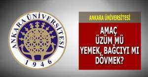 Ankara Üniversitesi'nin amacı üzüm mü yemek yoksa bağcıyı mı dövmek?