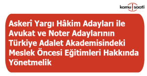 Askerî Yargı Hâkim Adayları ile Avukat ve Noter Adaylarının Türkiye Adalet Akademisindeki Meslek Öncesi Eğitimleri Hakkında Yönetmelik