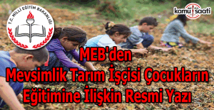 MEB'den mevsimlik tarım işçisi çocukların eğitimine ilişkin resmi yaz