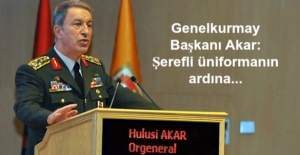 Genelkurmay Başkanı Hulusi Akar: Şerefli üniformanın ardına...