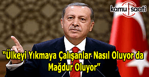 Cumhurbaşkanı Erdoğan: "Ülkeyi yıkmaya çalışanlar nasıl oluyor da mağdur oluyor"