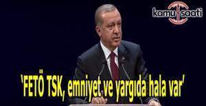 Cumhurbaşkanı Erdoğan: FETÖ TSK, emniyet ve yargıda hala var