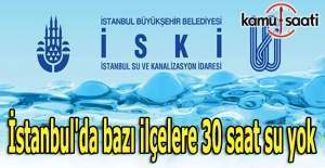 İstanbul'da bazı ilçelere 30 saat su yok