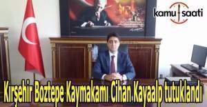 Kırşehir Boztepe Kaymakamı tutuklandı