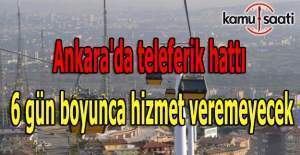 Ankara'da teleferik hattı 6 gün boyunca hizmet veremeyecek