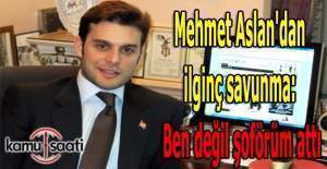 Mehmet Aslan: Hakaret tweet'ini şoförüm attı