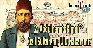 2. Abdülhamid kimdir? Ulu Hakan mı, Kızıl Sultan mı?