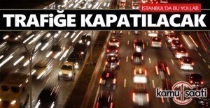 Bu akşam İstanbul'da bazı yollar trafiğe kapatılacak