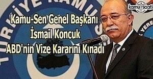 Kamu-Sen Genel Başkanı İsmail Koncuk, ABD'nin vize kararını kınadı