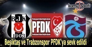Beşiktaş ve Trabzonspor PFDK'ya sevk edildi