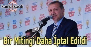 Cumhurbaşkanı Erdoğan'ın bir mitingi daha iptal edildi