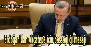 Erdoğan'dan Akçatepe için başsağlığı mesajı