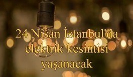 24 Nisan İstanbul'da elektrik kesintisi