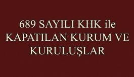 689 sayılı KHK ile kapatılan kurum ve kuruluşların listesi