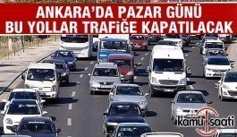 Ankara'da yarın bu yollar trafiğe kapatılacak-30 Nisan 2017 Pazar