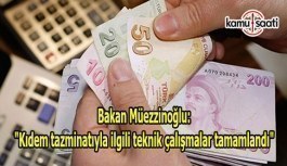 Bakan Müezzinoğlu "Kıdem tazminatıyla ilgili teknik çalışmalar tamamlandı"
