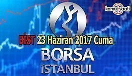 Borsa İstanbul BİST - 23 Haziran 2017 Cuma