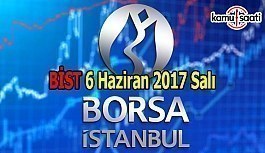 Borsa İstanbul BİST - 6 Haziran 2017 Salı