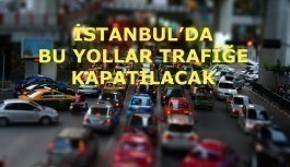 İstanbul'da yarın bu yollar kapalı olacak