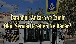 İstanbul, Ankara ve İzmir okul servisi ücretleri ne kadar?