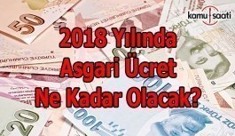 2018 yılında Asgari Ücret ne kadar olacak?
