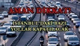 İstanbullular aman dikkat! Bu yollar trafiğe kapatılacak