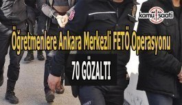 Öğretmenlere Ankara merkezli FETÖ operasyonu: 70 gözaltı