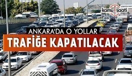 Ankara'da 4 gün boyunca bu yollar trafiğe kapatılacak