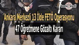 Ankara merkezli FETÖ operasyonu- 47 öğretmene gözaltı kararı