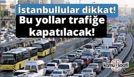 İstanbul'da bugün bu yollara dikkat- Trafiğe kapatılacak