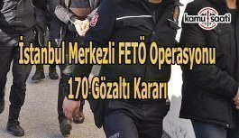 İstanbul merkezli FETÖ operasyonu-170 gözaltı kararı