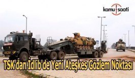 TSK'dan İdlib'de yeni ateşkes gözlem noktası