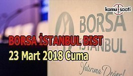 Borsa İstanbul BİST - 23 Mart 2018 Cuma