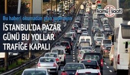 İstanbul'da Pazar günü bu yollara dikkat- Trafiğe kapatılacak