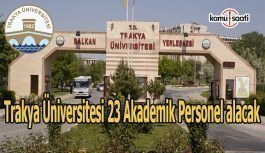 Trakya Üniversitesi 23 Akademik Personel alacak