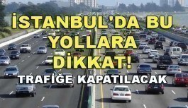 İstanbul'da bu yollara dikkat! Trafiğe kapatılan yollar...