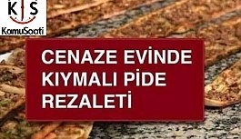 CENAZE EVİNDE KIYMALI PİDE REZALETİ !!!