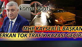 MHP Kayseri İl Başkanı Serkan Tok Trafik Kazası Geçirdi